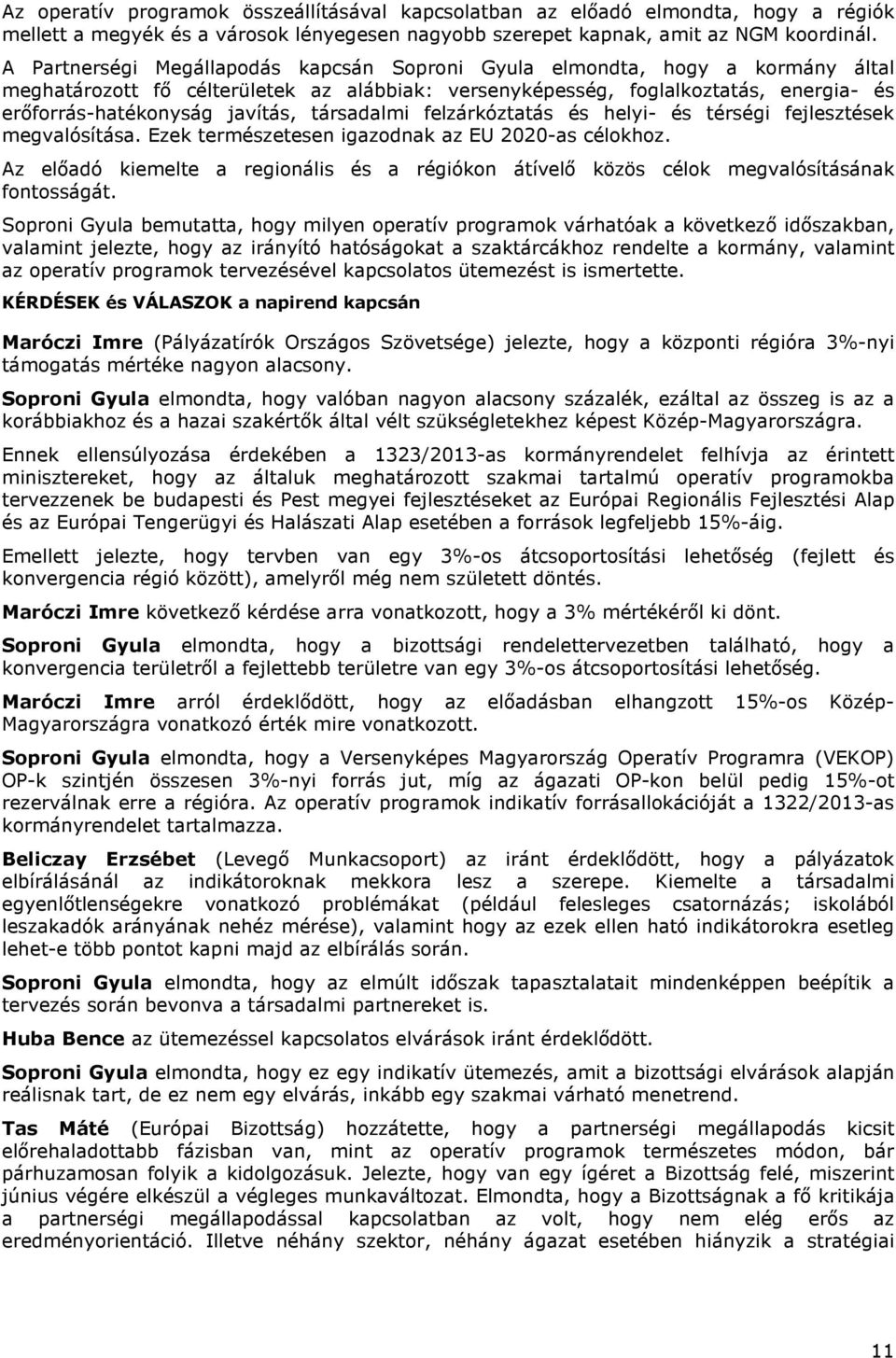 társadalmi felzárkóztatás és helyi- és térségi fejlesztések megvalósítása. Ezek természetesen igazodnak az EU 2020-as célokhoz.