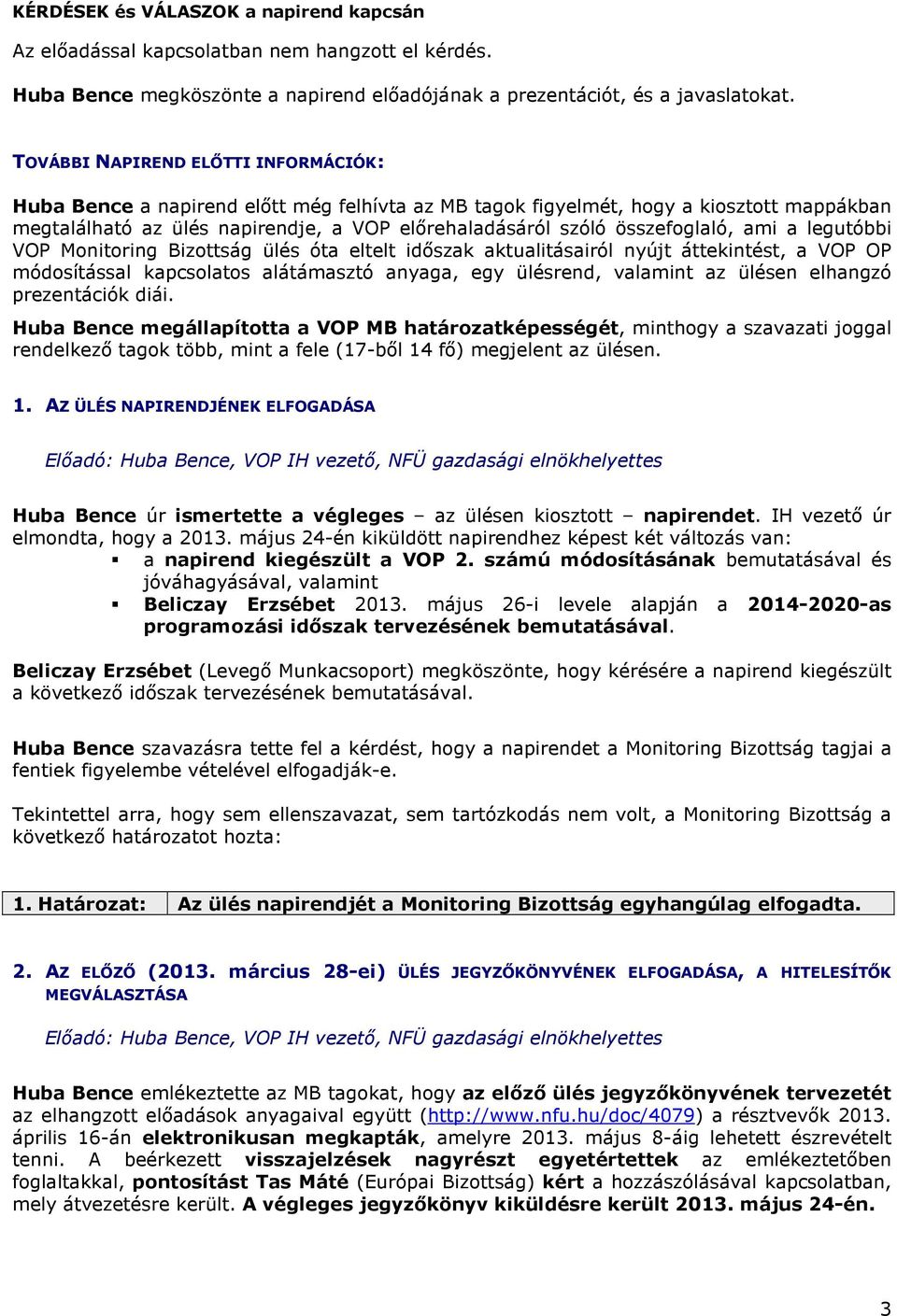 összefoglaló, ami a legutóbbi VOP Monitoring Bizottság ülés óta eltelt időszak aktualitásairól nyújt áttekintést, a VOP OP módosítással kapcsolatos alátámasztó anyaga, egy ülésrend, valamint az