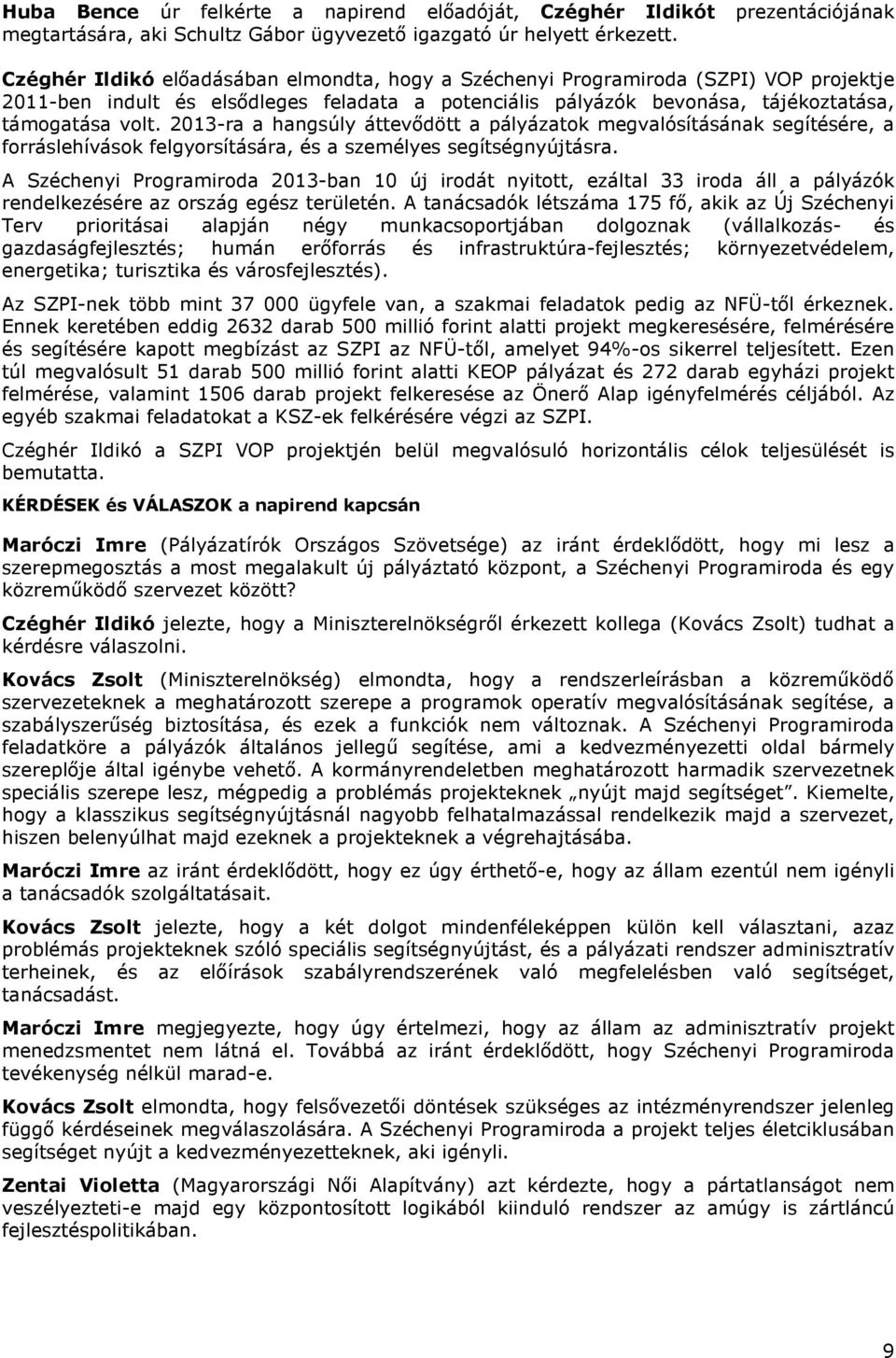 2013-ra a hangsúly áttevődött a pályázatok megvalósításának segítésére, a forráslehívások felgyorsítására, és a személyes segítségnyújtásra.