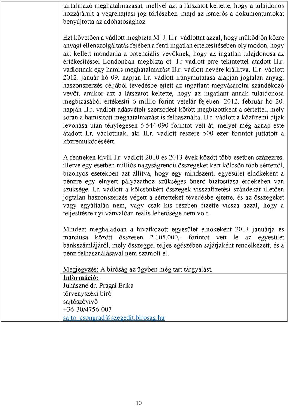 vádlottat azzal, hogy működjön közre anyagi ellenszolgáltatás fejében a fenti ingatlan értékesítésében oly módon, hogy azt kellett mondania a potenciális vevőknek, hogy az ingatlan tulajdonosa az