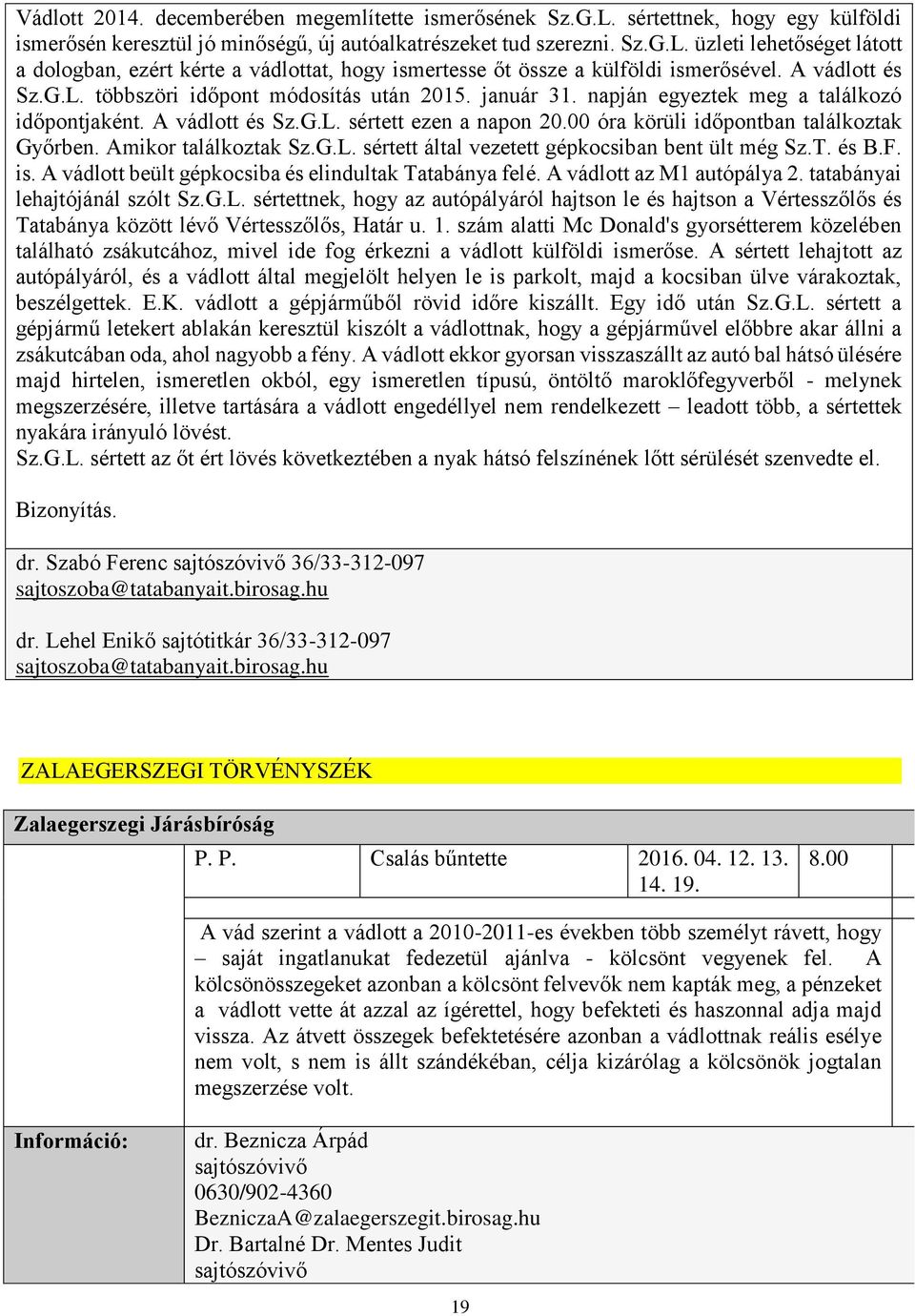 00 óra körüli időpontban találkoztak Győrben. Amikor találkoztak Sz.G.L. sértett által vezetett gépkocsiban bent ült még Sz.T. és B.F. is. A vádlott beült gépkocsiba és elindultak Tatabánya felé.