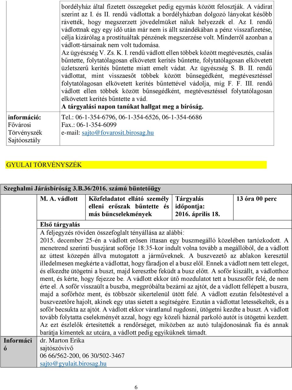 rendű vádlottnak egy egy idő után már nem is állt szándékában a pénz visszafizetése, célja kizárólag a prostituáltak pénzének megszerzése volt. Minderről azonban a vádlott-társainak nem volt tudomása.