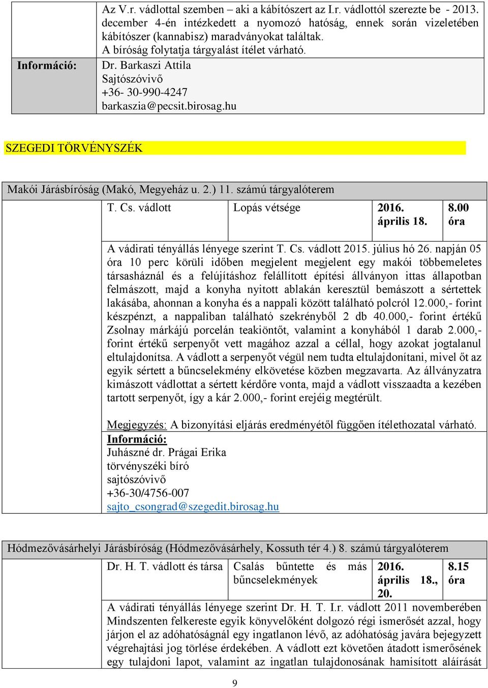 Barkaszi Attila Sajtószóvivő +36-30-990-4247 barkaszia@pecsit.birosag.hu SZEGEDI TÖRVÉNYSZÉK Makói Járásbíróság (Makó, Megyeház u. 2.) 11. számú tárgyalóterem T. Cs. vádlott Lopás vétsége 2016.