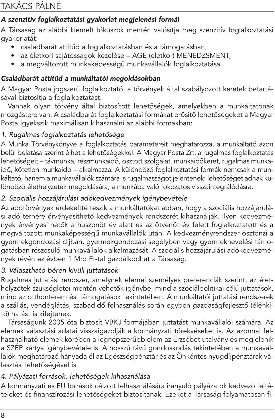 Családbarát attitûd a munkáltatói megoldásokban A Magyar Posta jogszerû foglalkoztató, a törvények által szabályozott keretek betartásával biztosítja a foglalkoztatást.