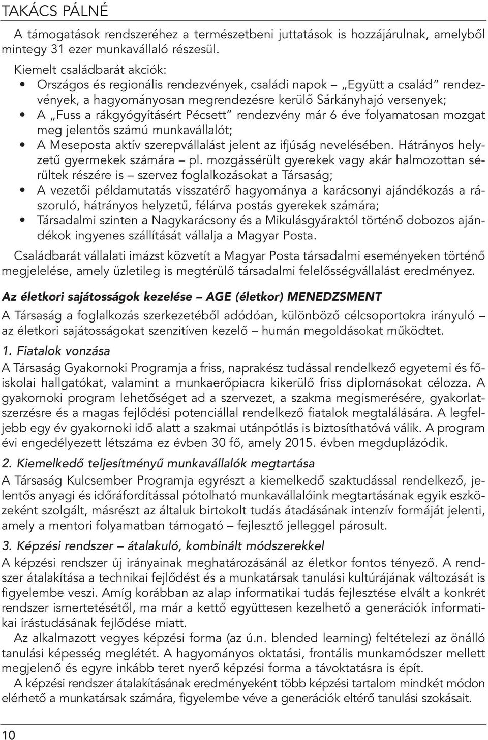 Pécsett rendezvény már 6 éve folyamatosan mozgat meg jelentôs számú munkavállalót; A Meseposta aktív szerepvállalást jelent az ifjúság nevelésében. Hátrányos helyzetû gyermekek számára pl.