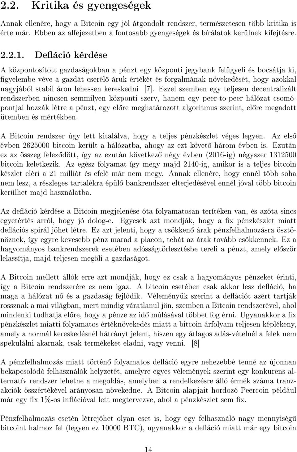 Deáció kérdése A központosított gazdaságokban a pénzt egy központi jegybank felügyeli és bocsátja ki, gyelembe véve a gazdát cserél áruk értékét és forgalmának növekedését, hogy azokkal nagyjából