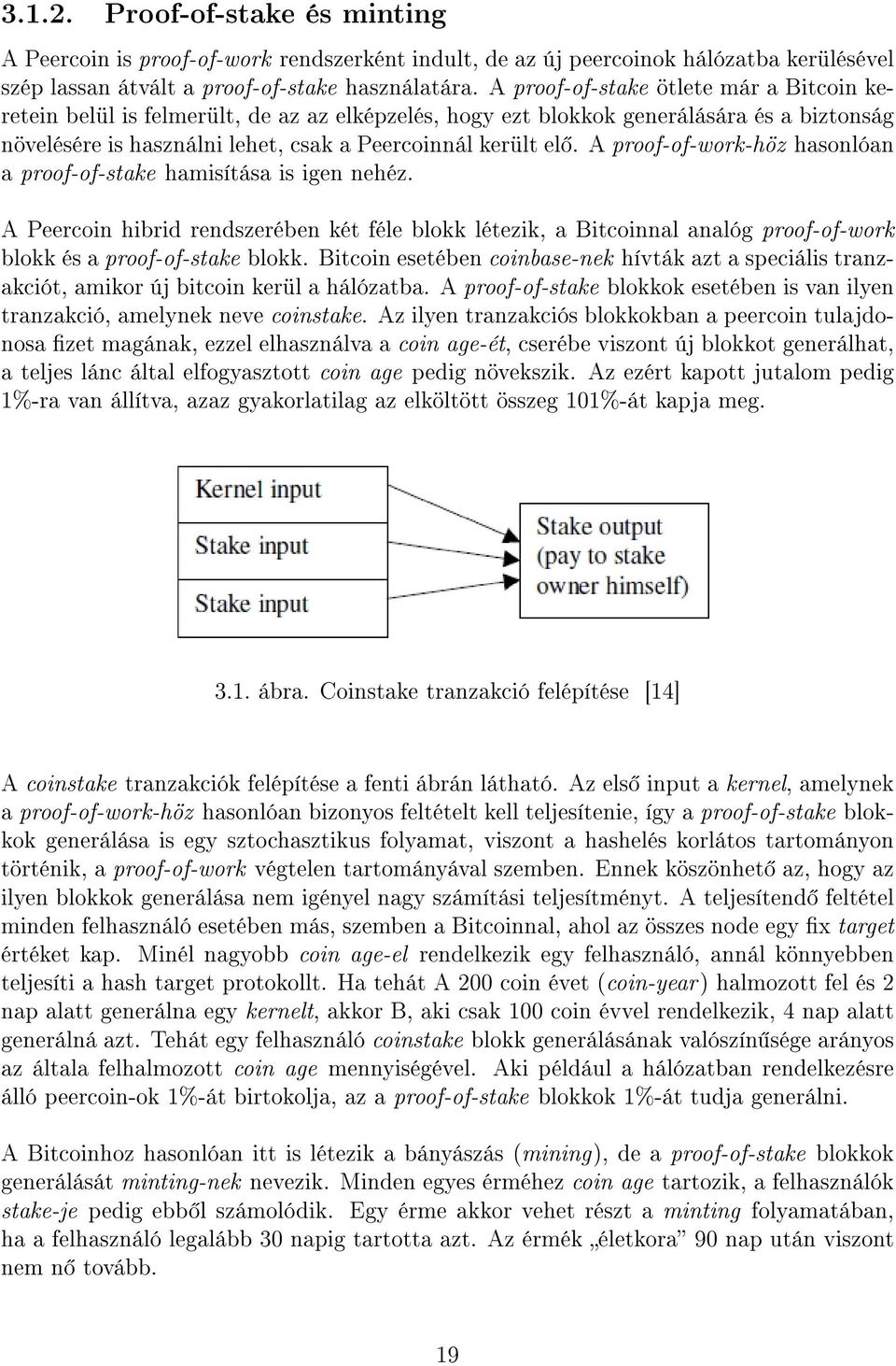 A proof-of-work-höz hasonlóan a proof-of-stake hamisítása is igen nehéz. A Peercoin hibrid rendszerében két féle blokk létezik, a Bitcoinnal analóg proof-of-work blokk és a proof-of-stake blokk.