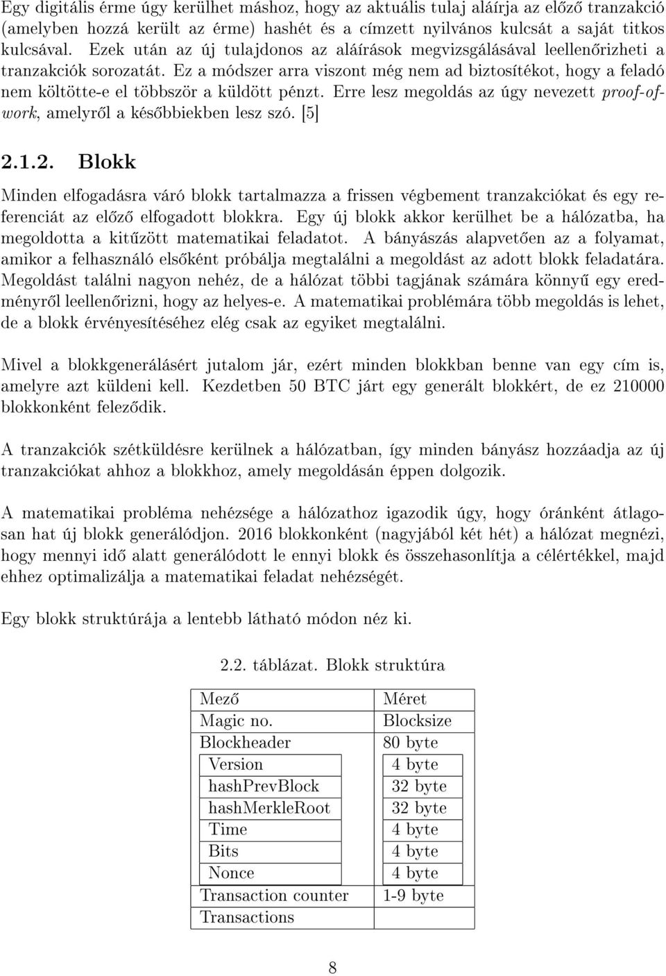 Ez a módszer arra viszont még nem ad biztosítékot, hogy a feladó nem költötte-e el többször a küldött pénzt. Erre lesz megoldás az úgy nevezett proof-ofwork, amelyr l a kés bbiekben lesz szó. [5] 2.1.