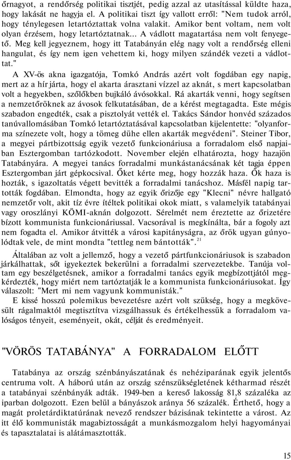 .. A vádlott magatartása nem volt fenyegető. Meg kell jegyeznem, hogy itt Tatabányán elég nagy volt a rendőrség elleni hangulat, és így nem igen vehettem ki, hogy milyen szándék vezeti a vádlottat.