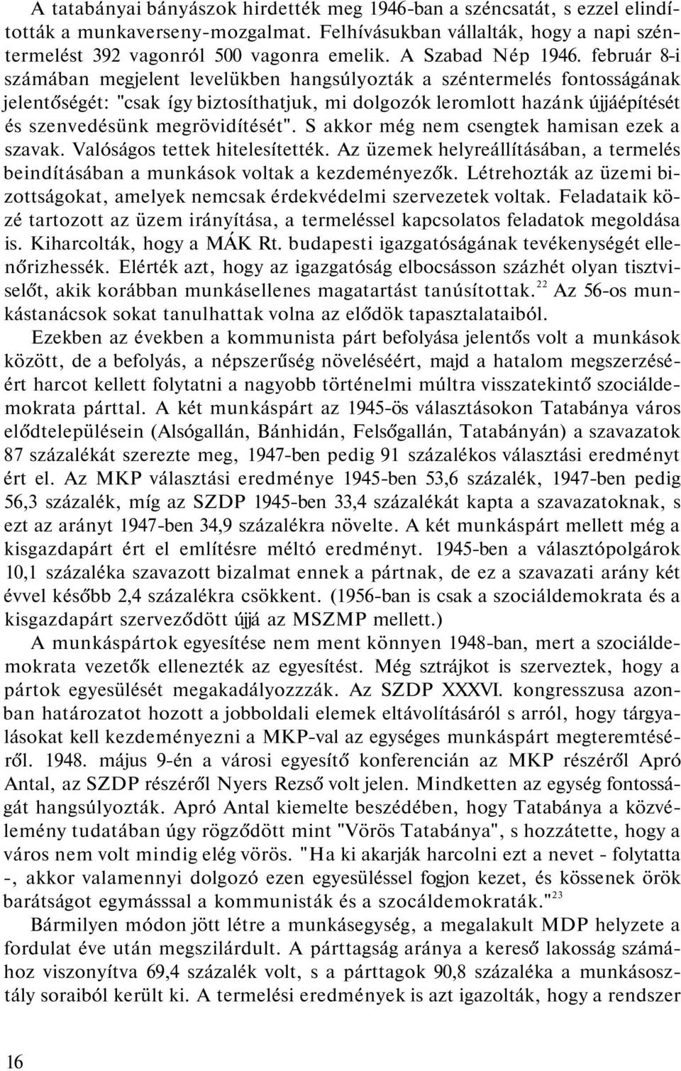 február 8-i számában megjelent levelükben hangsúlyozták a széntermelés fontosságának jelentőségét: "csak így biztosíthatjuk, mi dolgozók leromlott hazánk újjáépítését és szenvedésünk megrövidítését".