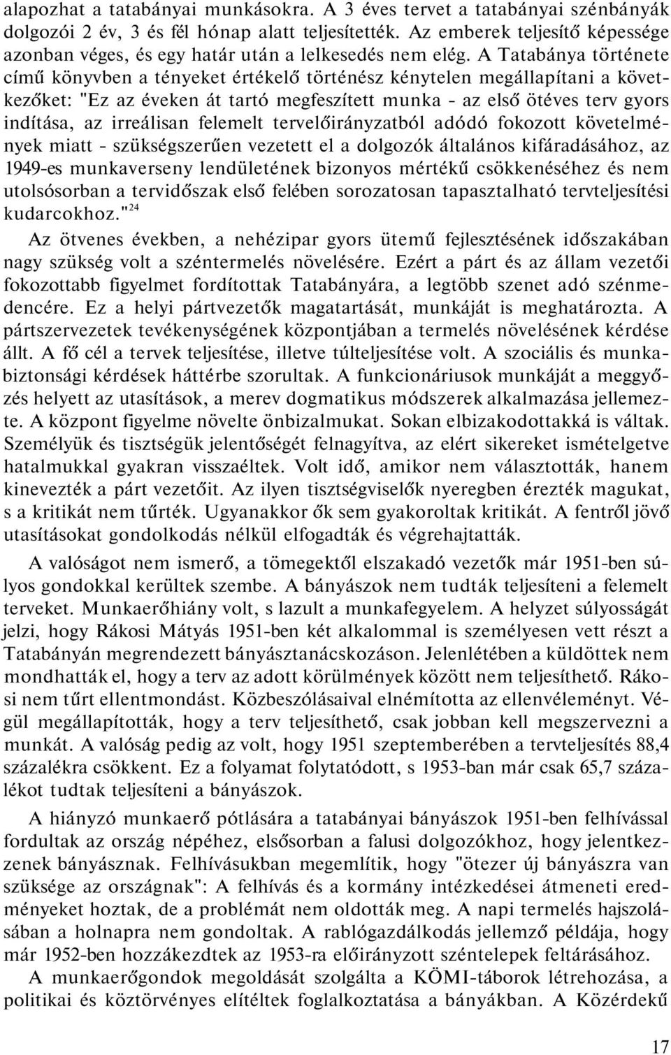 A Tatabánya története című könyvben a tényeket értékelő történész kénytelen megállapítani a következőket: "Ez az éveken át tartó megfeszített munka - az első ötéves terv gyors indítása, az irreálisan