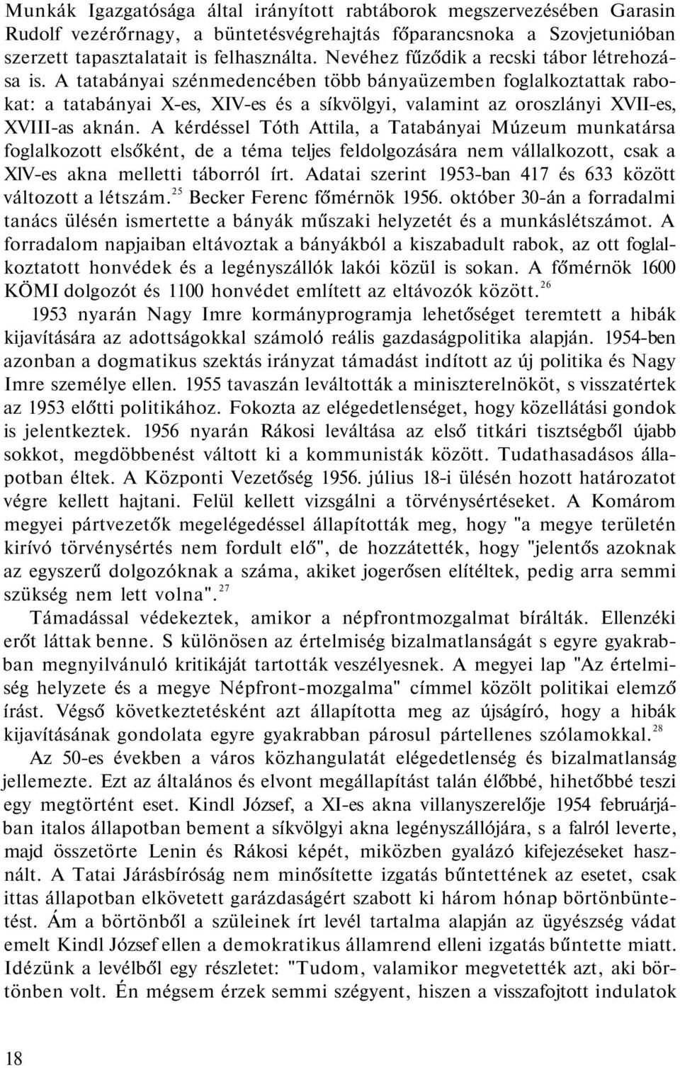 A tatabányai szénmedencében több bányaüzemben foglalkoztattak rabokat: a tatabányai X-es, XIV-es és a síkvölgyi, valamint az oroszlányi XVII-es, XVIII-as aknán.