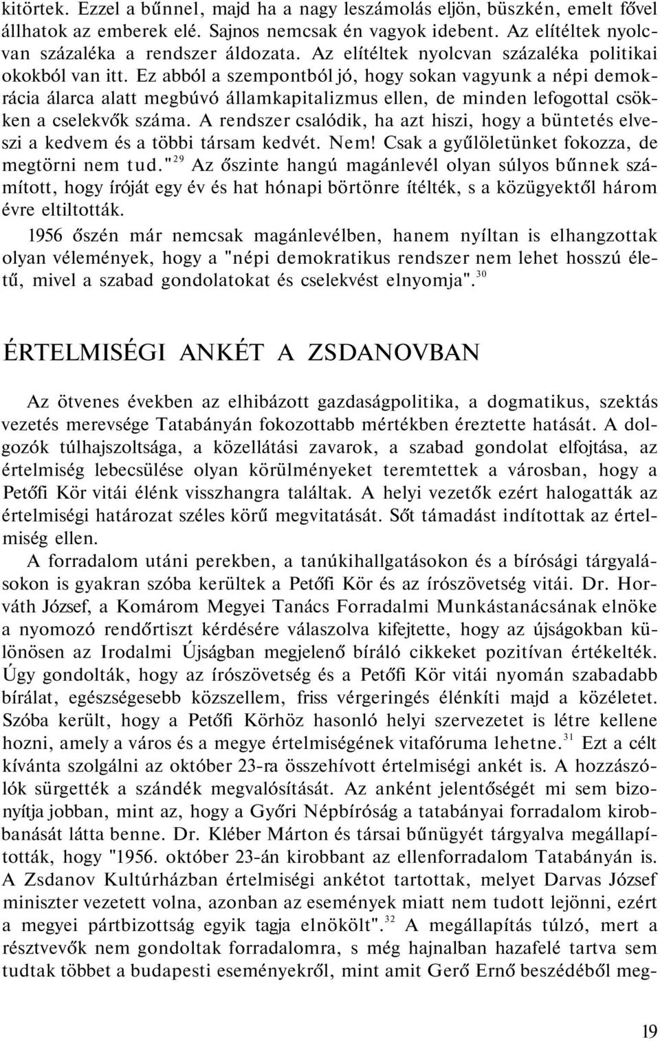 Ez abból a szempontból jó, hogy sokan vagyunk a népi demokrácia álarca alatt megbúvó államkapitalizmus ellen, de minden lefogottal csökken a cselekvők száma.