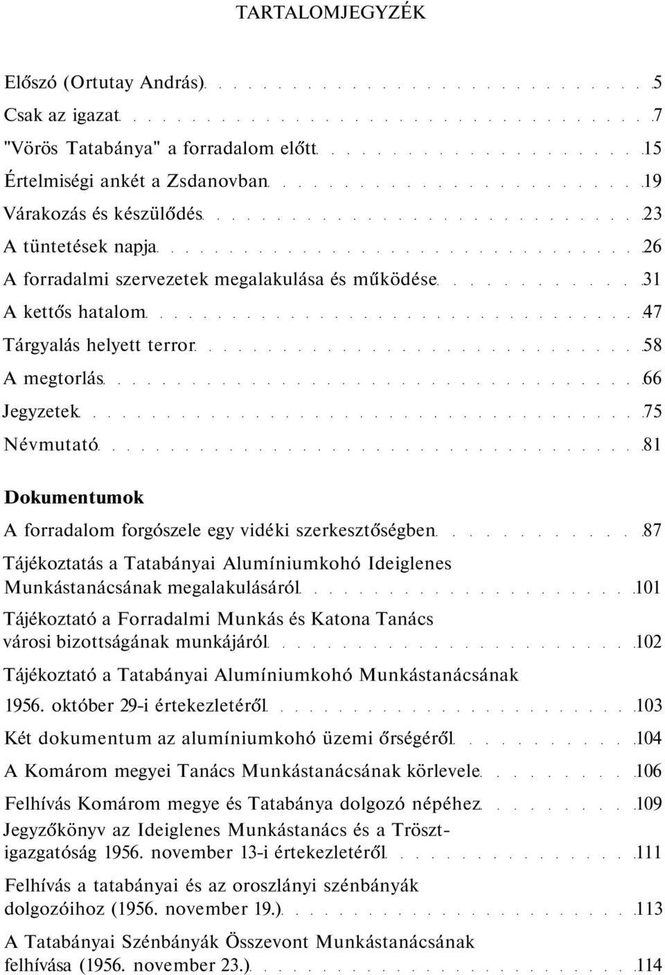 Tájékoztatás a Tatabányai Alumíniumkohó Ideiglenes Munkástanácsának megalakulásáról 101 Tájékoztató a Forradalmi Munkás és Katona Tanács városi bizottságának munkájáról 102 Tájékoztató a Tatabányai