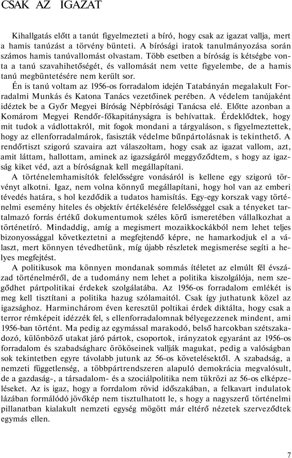 Több esetben a bíróság is kétségbe vonta a tanú szavahihetőségét, és vallomását nem vette figyelembe, de a hamis tanú megbüntetésére nem került sor.