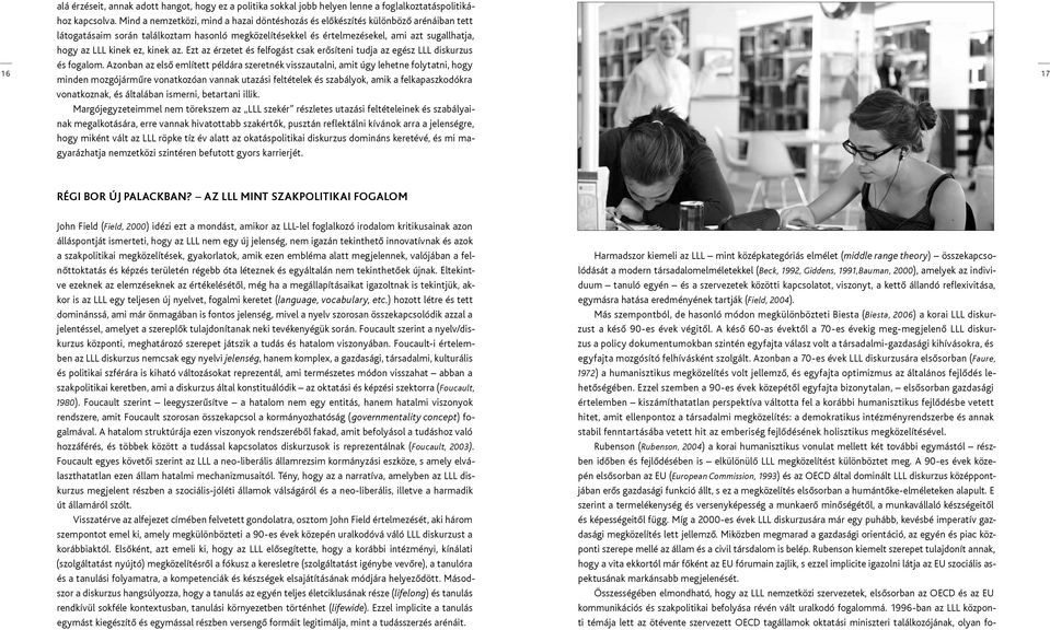 Más szempontból, de hasonló módon megkülönbözteti Biesta (Biesta, 2006) a korai lll diskurzust a késő 90-es évek végitől.