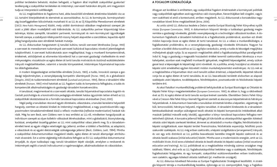 21 (OECD, New Public Managment) között, mely utóbbi dominánssá válásában meghatározó szerepet játszott Az uniós szintű lll diskurzus kezdete a Delors vezette európai Bizottság Fehér Könyvéhez nyúlik