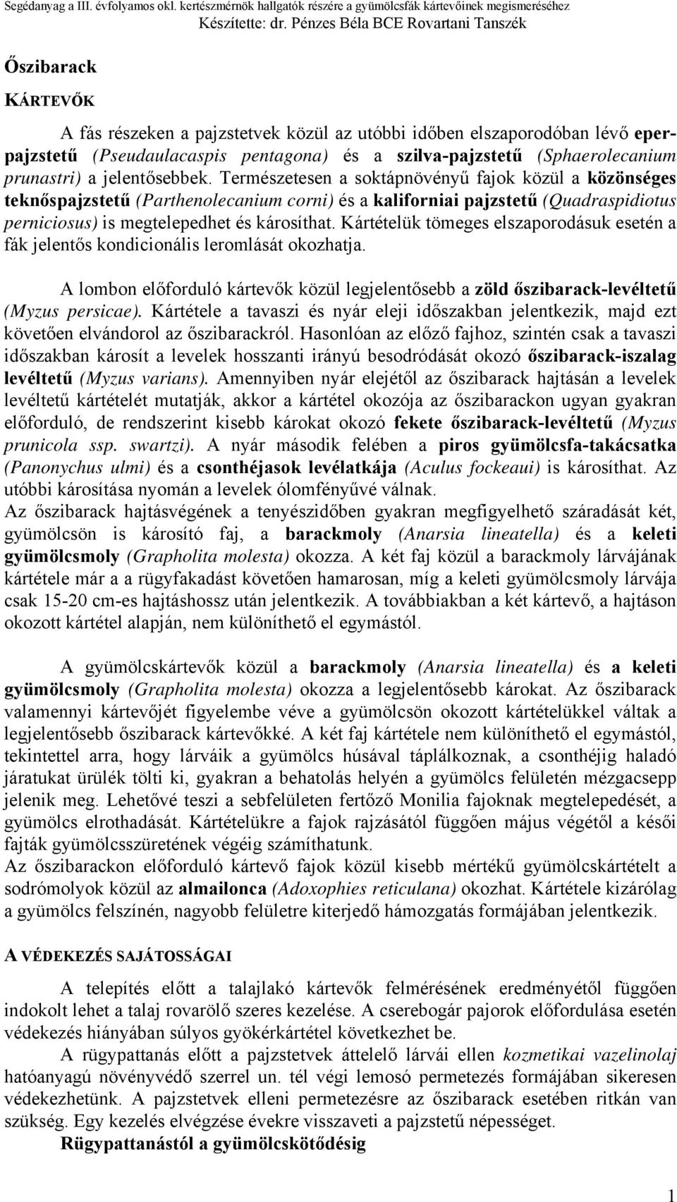 Kártételük tömeges elszaporodásuk esetén a fák jelentős kondicionális leromlását okozhatja. A lombon előforduló kártevők közül legjelentősebb a zöld őszibarack-levéltetű (Myzus persicae).