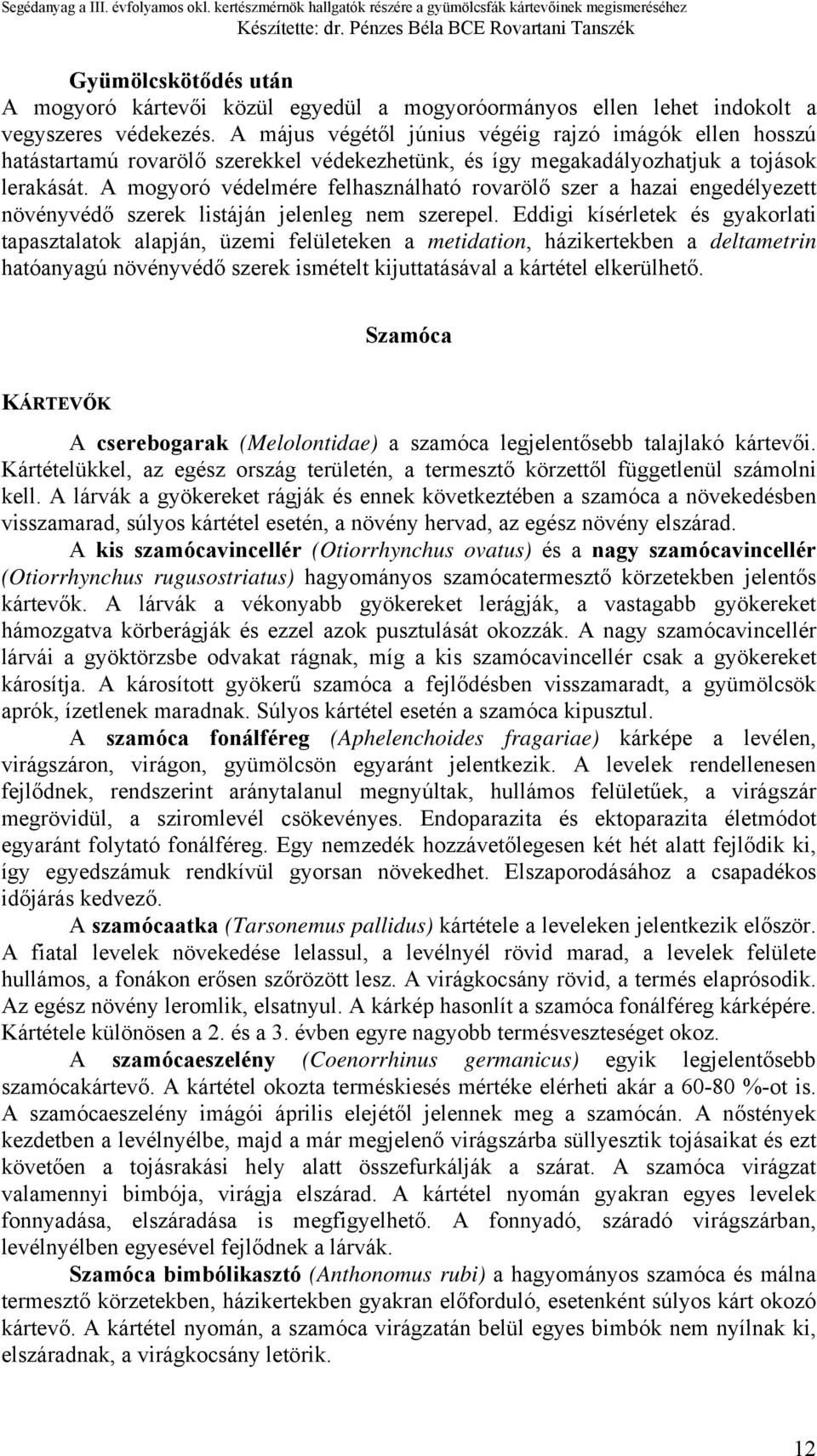 A mogyoró védelmére felhasználható rovarölő szer a hazai engedélyezett növényvédő szerek listáján jelenleg nem szerepel.