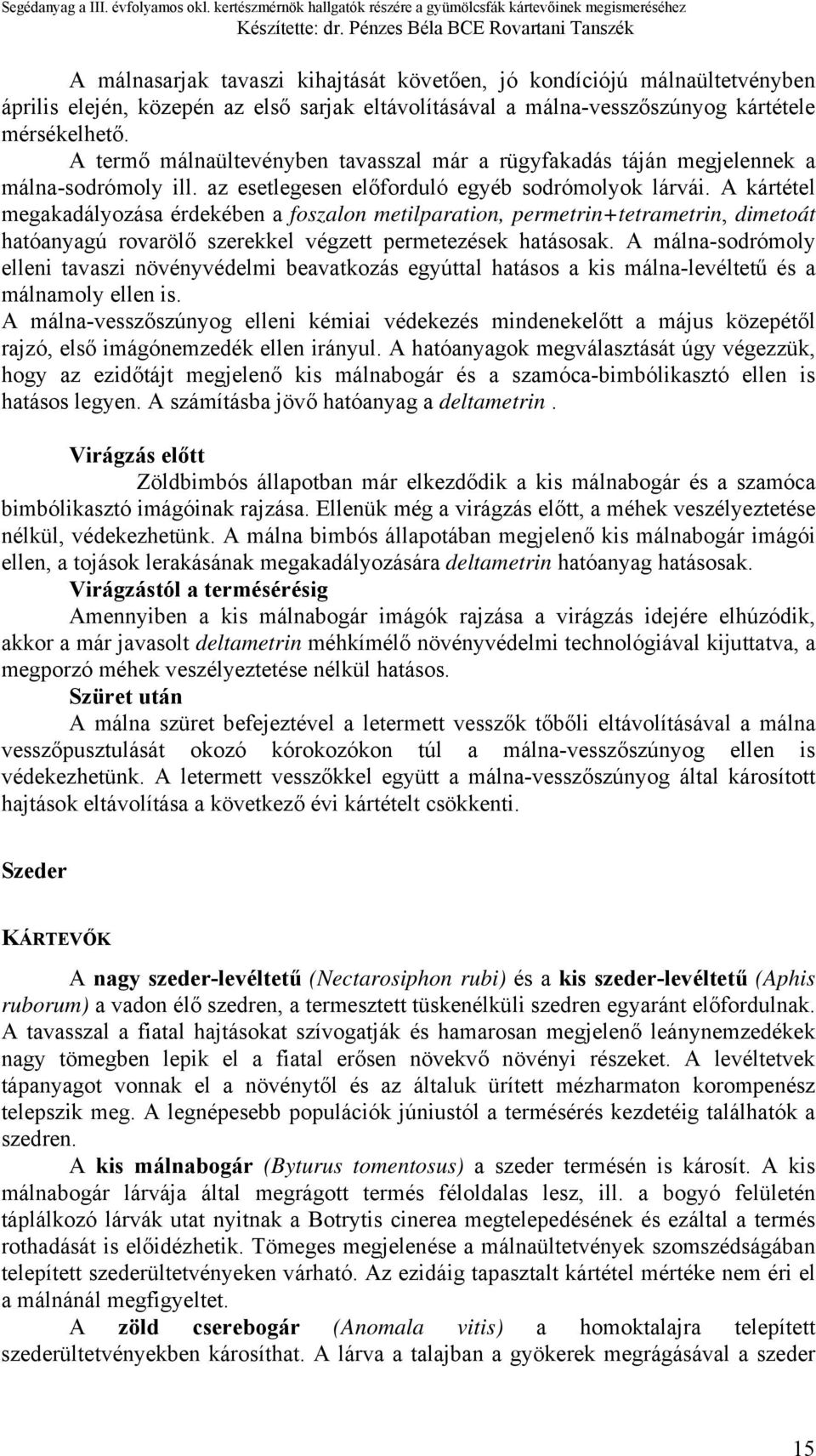 A kártétel megakadályozása érdekében a foszalon metilparation, permetrin+tetrametrin, dimetoát hatóanyagú rovarölő szerekkel végzett permetezések hatásosak.