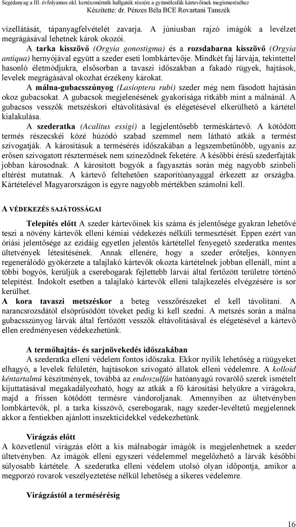 Mindkét faj lárvája, tekintettel hasonló életmódjukra, elsősorban a tavaszi időszakban a fakadó rügyek, hajtások, levelek megrágásával okozhat érzékeny károkat.