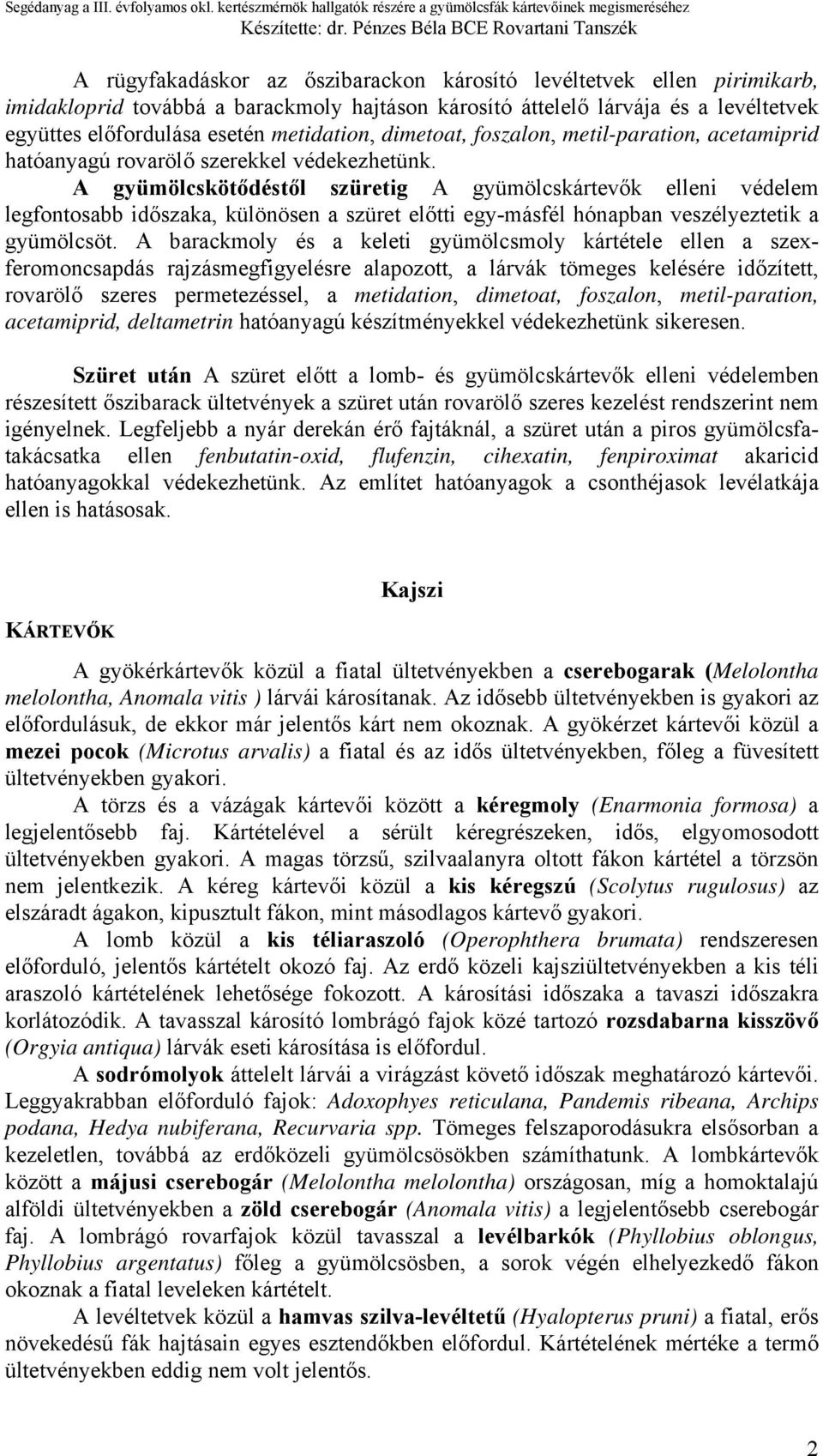 A gyümölcskötődéstől szüretig A gyümölcskártevők elleni védelem legfontosabb időszaka, különösen a szüret előtti egy-másfél hónapban veszélyeztetik a gyümölcsöt.