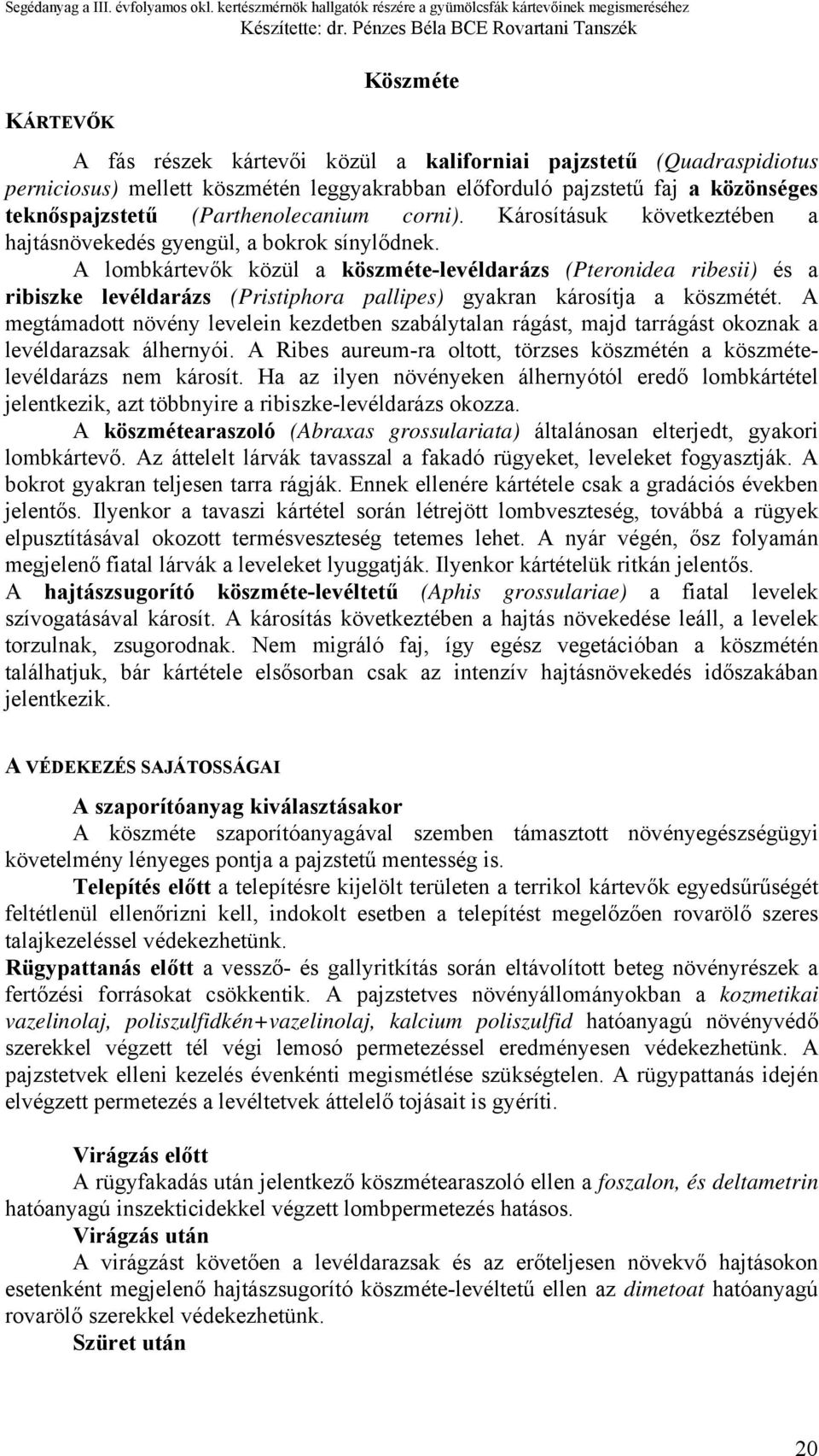 A lombkártevők közül a köszméte-levéldarázs (Pteronidea ribesii) és a ribiszke levéldarázs (Pristiphora pallipes) gyakran károsítja a köszmétét.