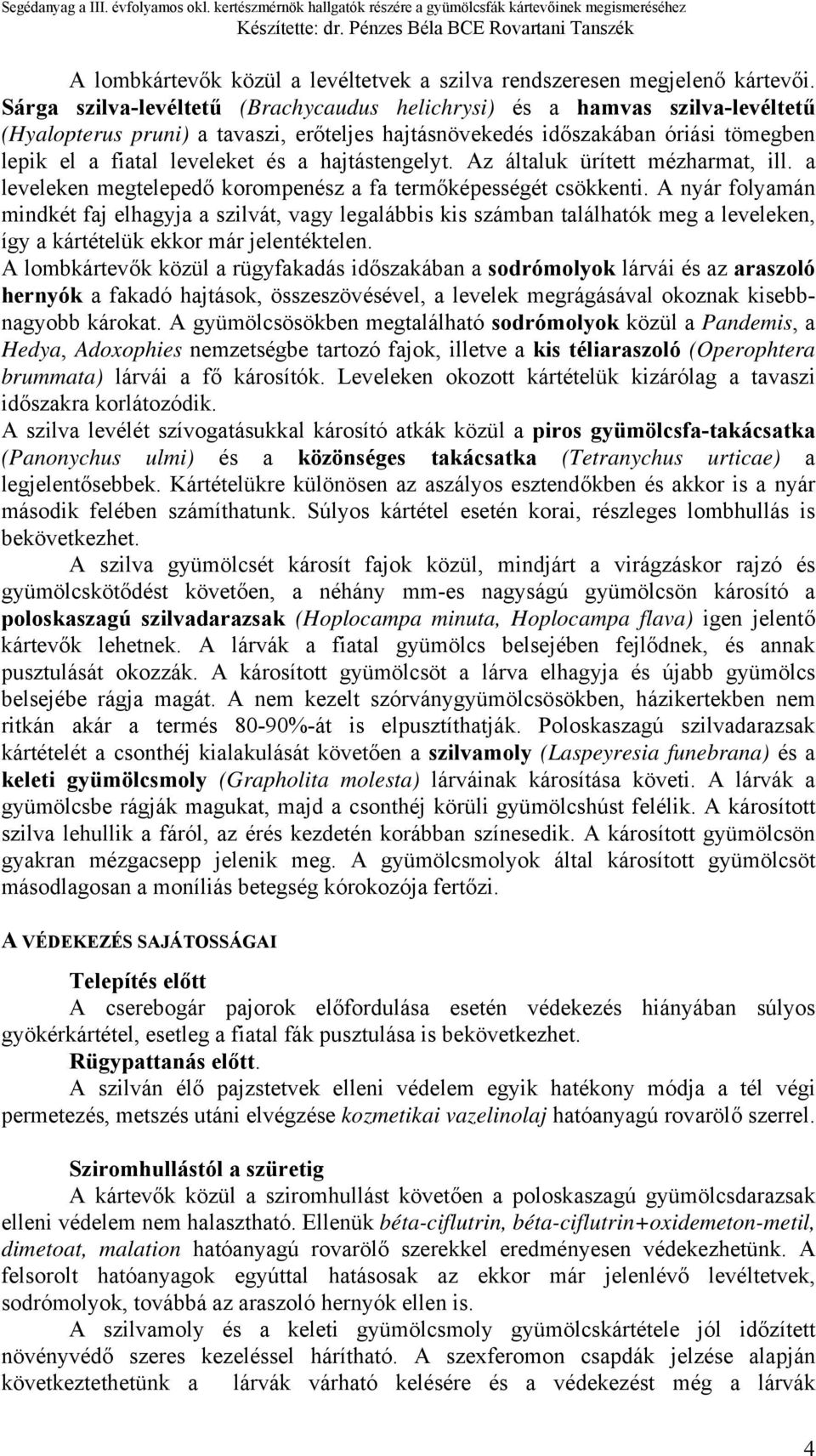 hajtástengelyt. Az általuk ürített mézharmat, ill. a leveleken megtelepedő korompenész a fa termőképességét csökkenti.