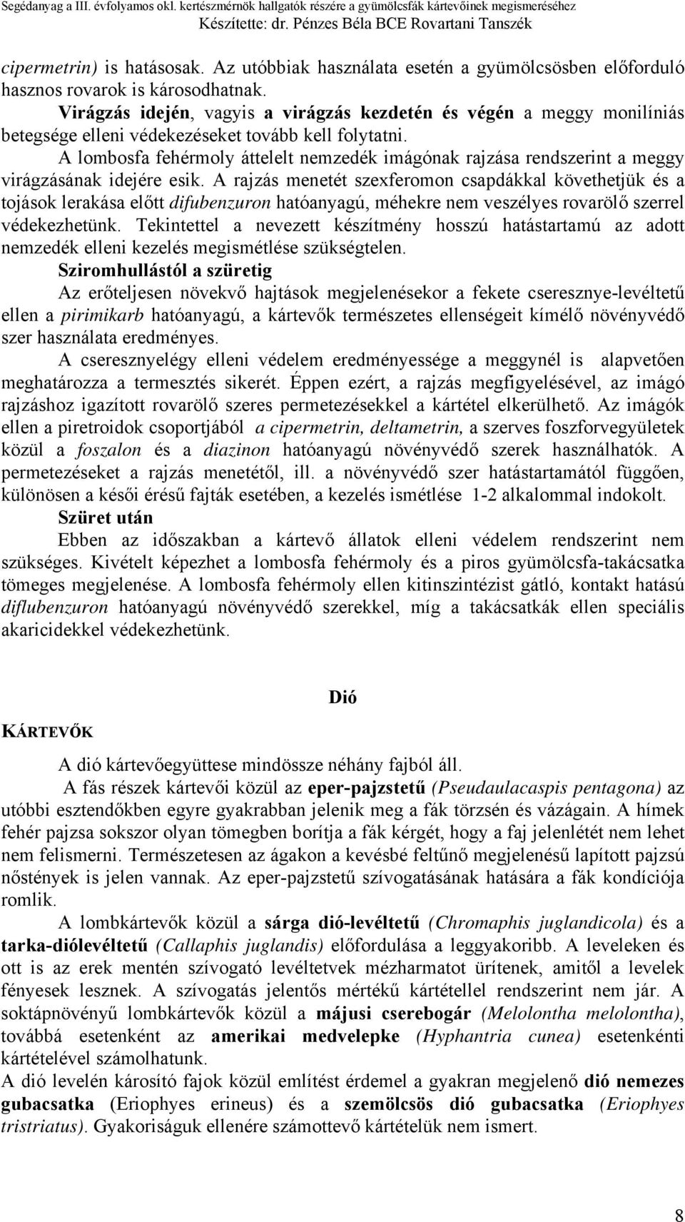 A lombosfa fehérmoly áttelelt nemzedék imágónak rajzása rendszerint a meggy virágzásának idejére esik.