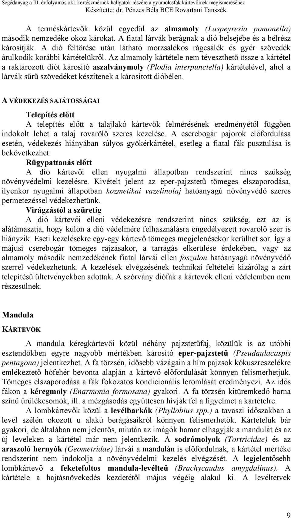 Az almamoly kártétele nem téveszthető össze a kártétel a raktározott diót károsító aszalványmoly (Plodia interpunctella) kártételével, ahol a lárvák sűrű szövedéket készítenek a károsított dióbélen.