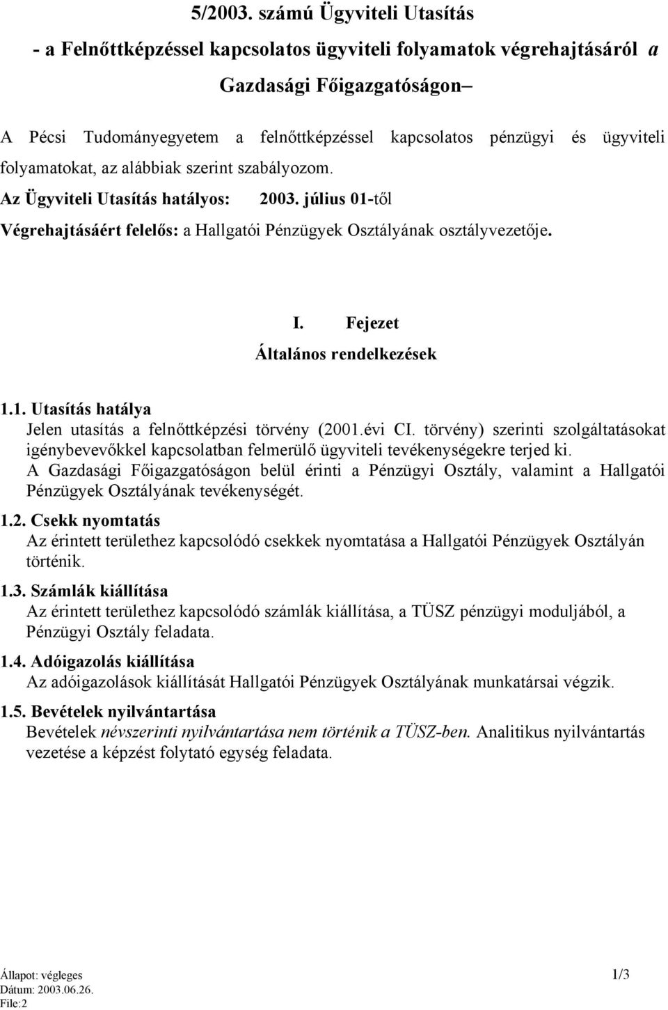 folyamatokat, az alábbiak szerint szabályozom. Az Ügyviteli Utasítás hatályos: 2003. július 01-től Végrehajtásáért felelős: a Hallgatói Pénzügyek Osztályának osztályvezetője. I.