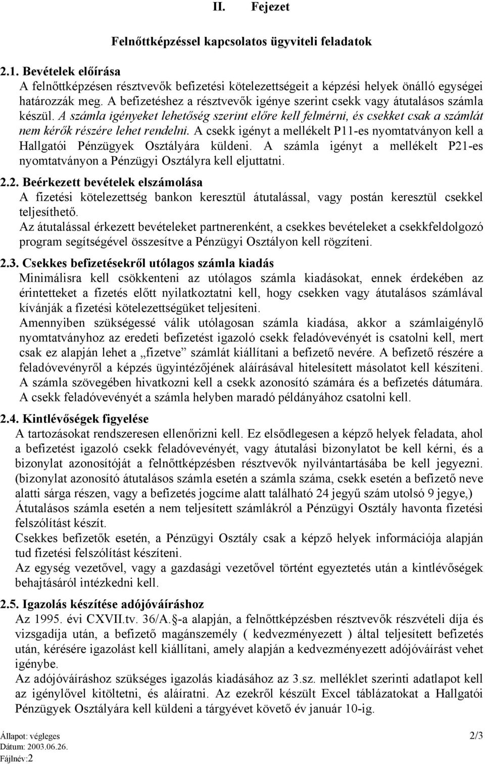 A csekk igényt a mellékelt P11-es nyomtatványon kell a Hallgatói Pénzügyek Osztályára küldeni. A számla igényt a mellékelt P21