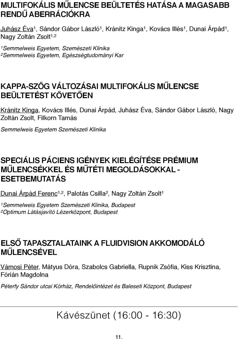 László, Nagy Zoltán Zsolt, Filkorn Tamás Semmelweis Egyetem Szemészeti Klinika SPECIÁLIS PÁCIENS IGÉNYEK KIELÉGÍTÉSE PRÉMIUM MŰLENCSÉKKEL ÉS MŰTÉTI MEGOLDÁSOKKAL - ESETBEMUTATÁS Dunai Árpád Ferenc