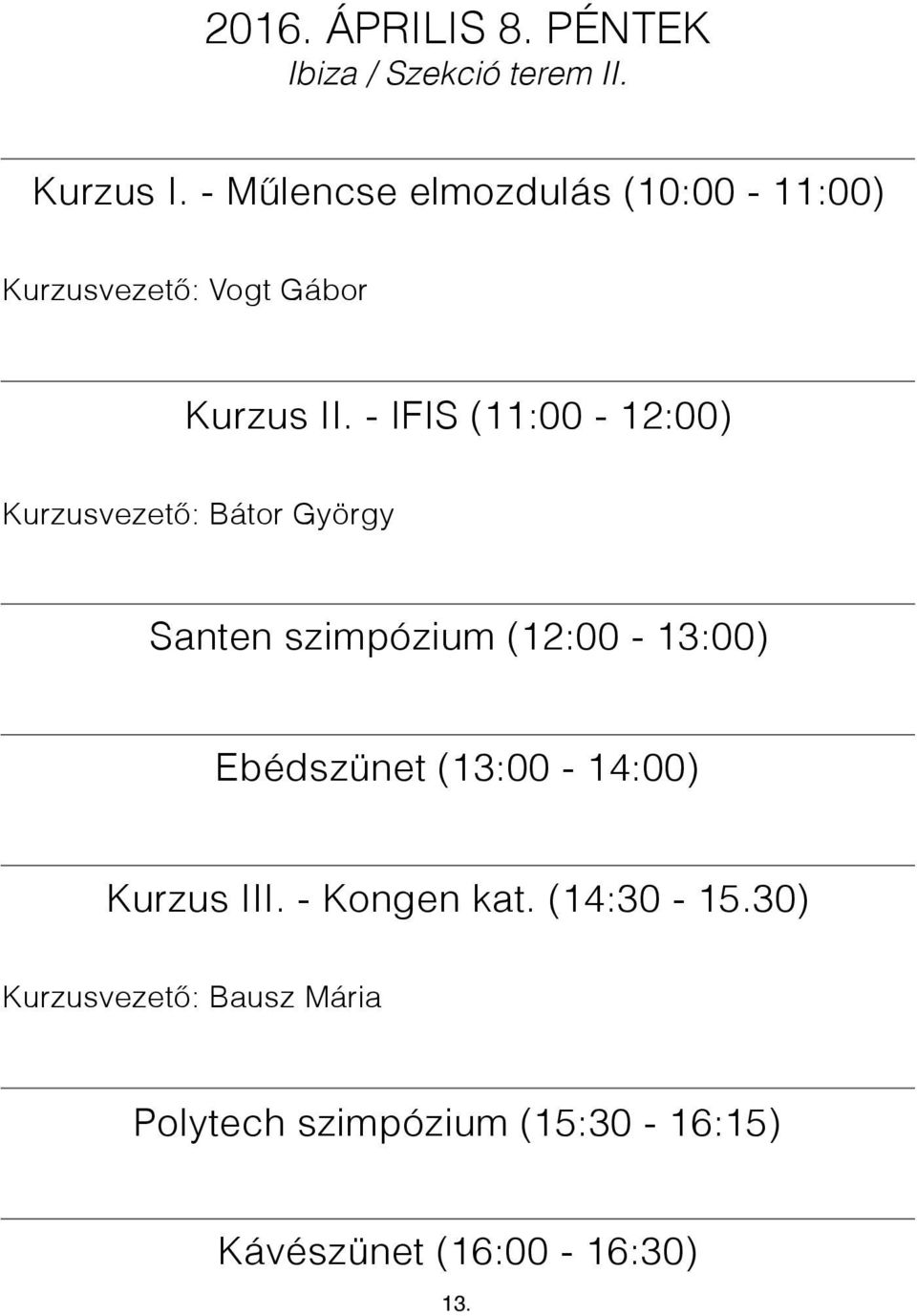 - IFIS (11:00-12:00) Kurzusvezető: Bátor György Santen szimpózium (12:00-13:00) Ebédszünet