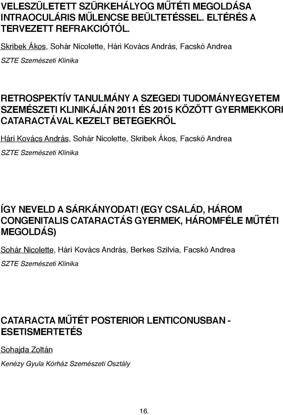 GYERMEKKORI CATARACTÁVAL KEZELT BETEGEKRŐL Hári Kovács András, Sohár Nicolette, Skribek Ákos, Facskó Andrea SZTE Szemészeti Klinika ÍGY NEVELD A SÁRKÁNYODAT!