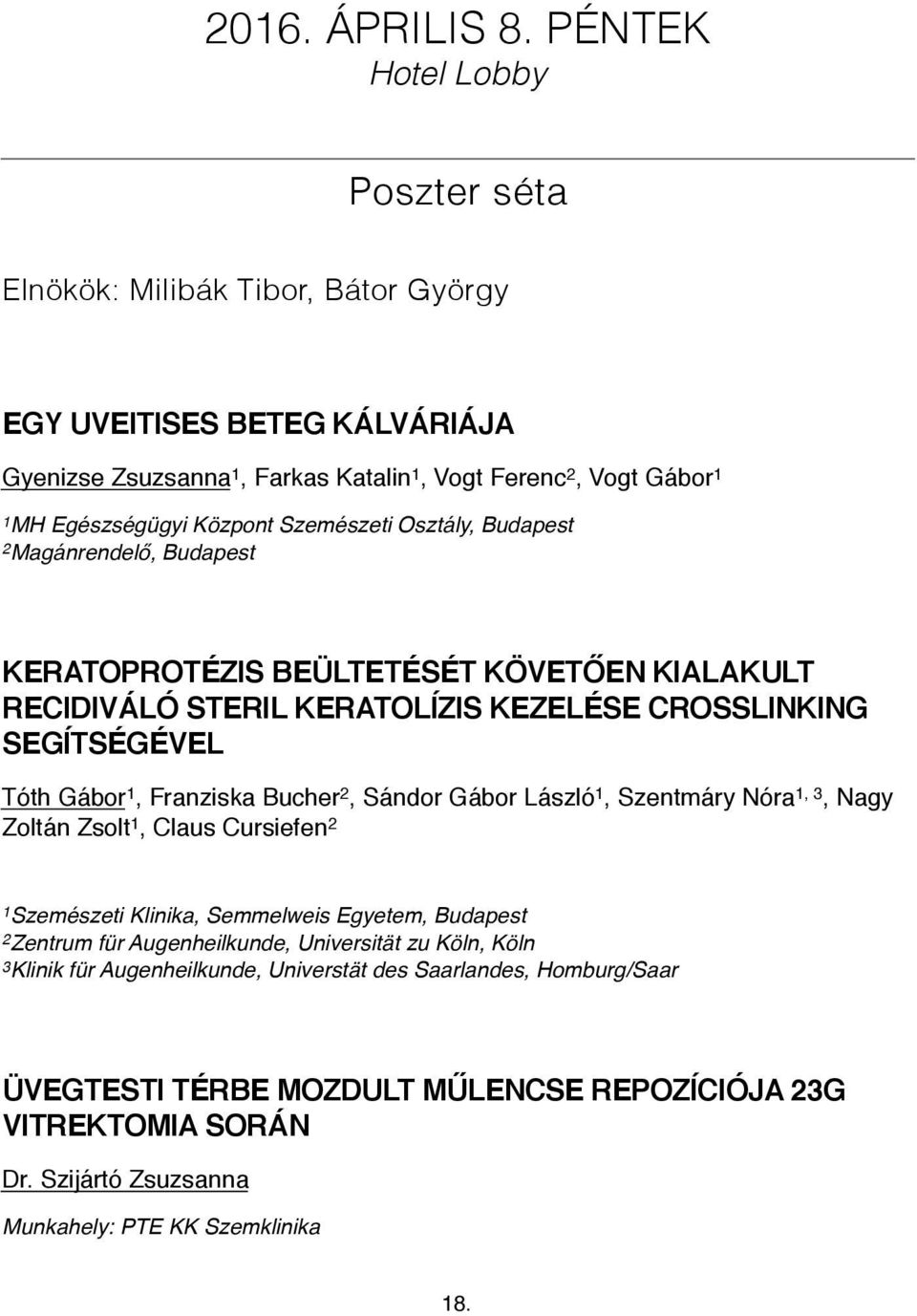 Szemészeti Osztály, Budapest 2 Magánrendelő, Budapest KERATOPROTÉZIS BEÜLTETÉSÉT KÖVETŐEN KIALAKULT RECIDIVÁLÓ STERIL KERATOLÍZIS KEZELÉSE CROSSLINKING SEGÍTSÉGÉVEL Tóth Gábor 1, Franziska Bucher