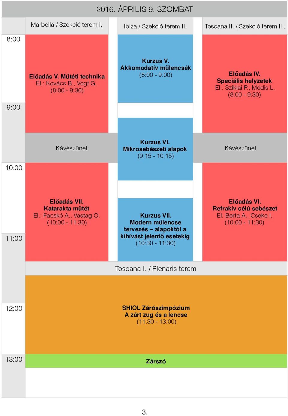 Mikrosebészeti alapok (9:15-10:15) Kávészünet 10:00 11:00 Előadás VII. Katarakta műtét El.: Facskó A., Vastag O. (10:00-11:30) Kurzus VII.