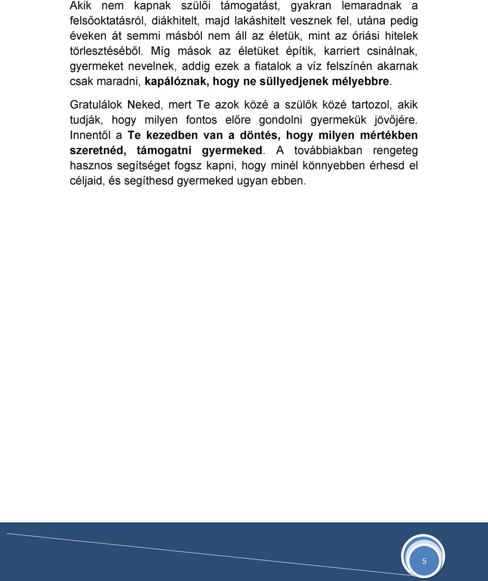 Míg mások az életüket építik, karriert csinálnak, gyermeket nevelnek, addig ezek a fiatalok a víz felszínén akarnak csak maradni, kapálóznak, hogy ne süllyedjenek mélyebbre.