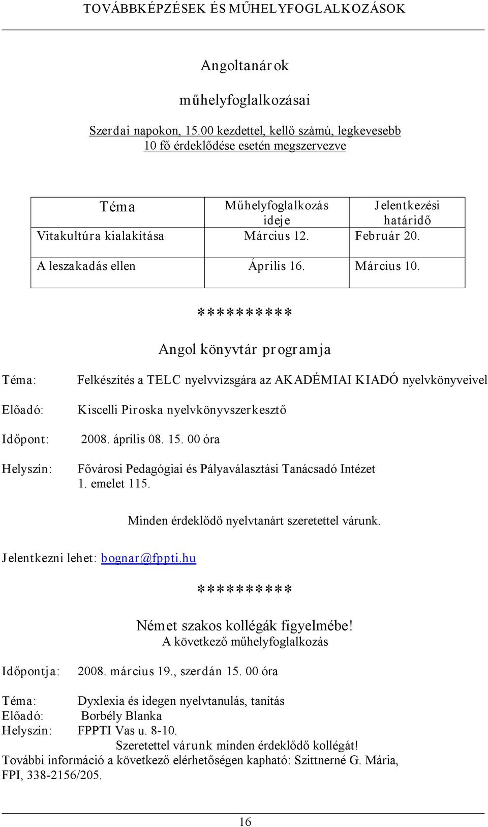 A leszakadás ellen Április 16. Március 10. Angol könyvtár pr ogramja Előadó: Felkészítés a TELC nyelvvizsgára az AKADÉMIAI KIADÓ nyelvkönyveivel Kiscelli Piroska nyelvkönyvszerkesztő 2008. április 08.