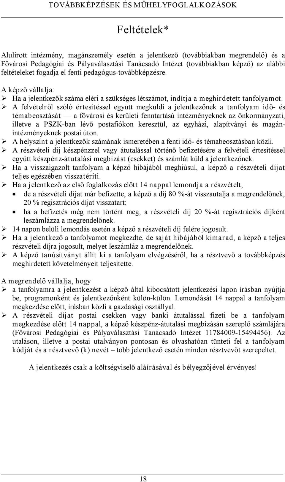 A felvételről szóló értesítéssel együtt megküldi a jelentkezőnek a tanfolyam idő és témabeosztását a fővárosi és kerületi fenntartású intézményeknek az önkormányzati, illetve a PSZK ban lévő