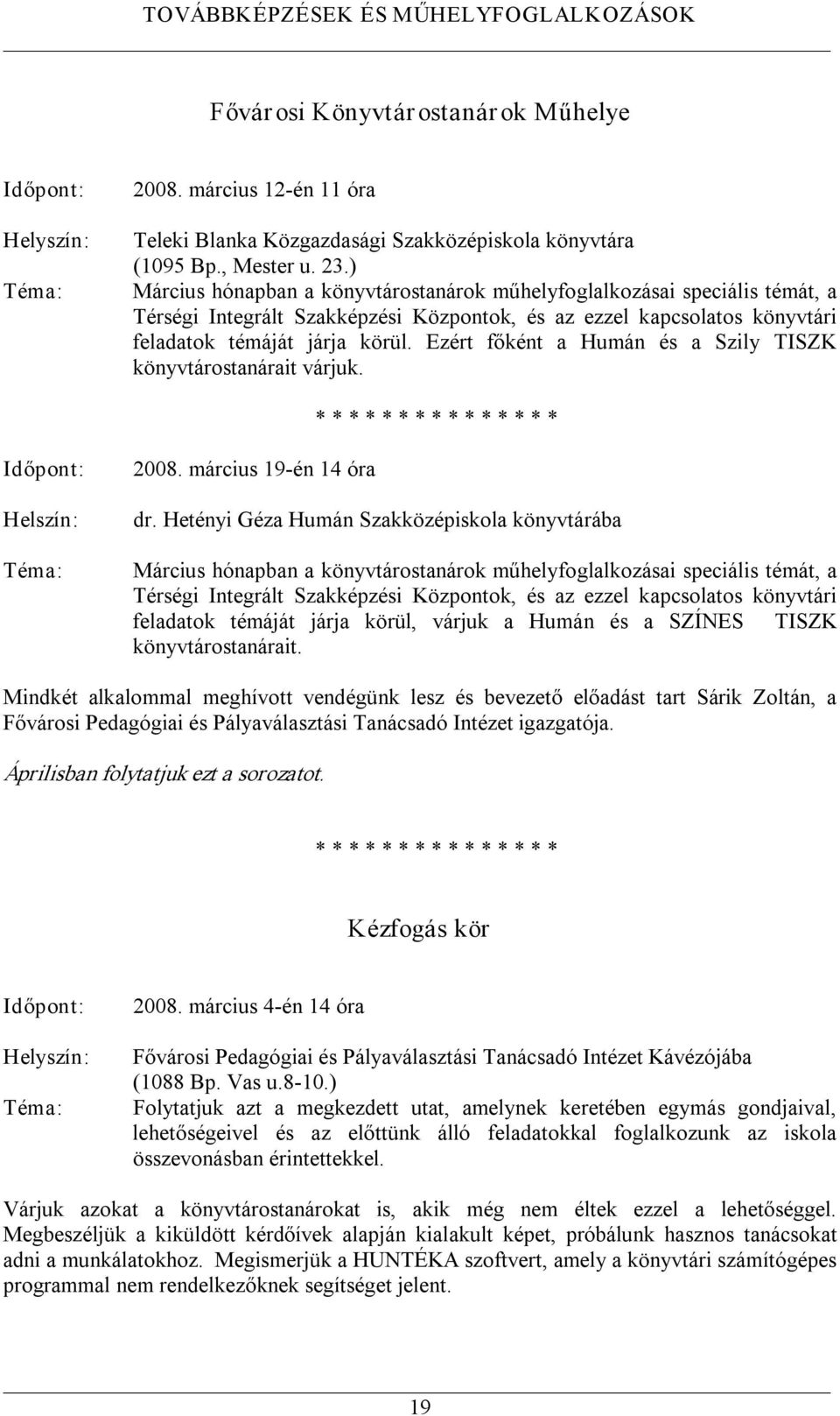 Ezért főként a Humán és a Szily TISZK könyvtárostanárait várjuk. Helszín: 2008. március 19 én 14 óra dr.