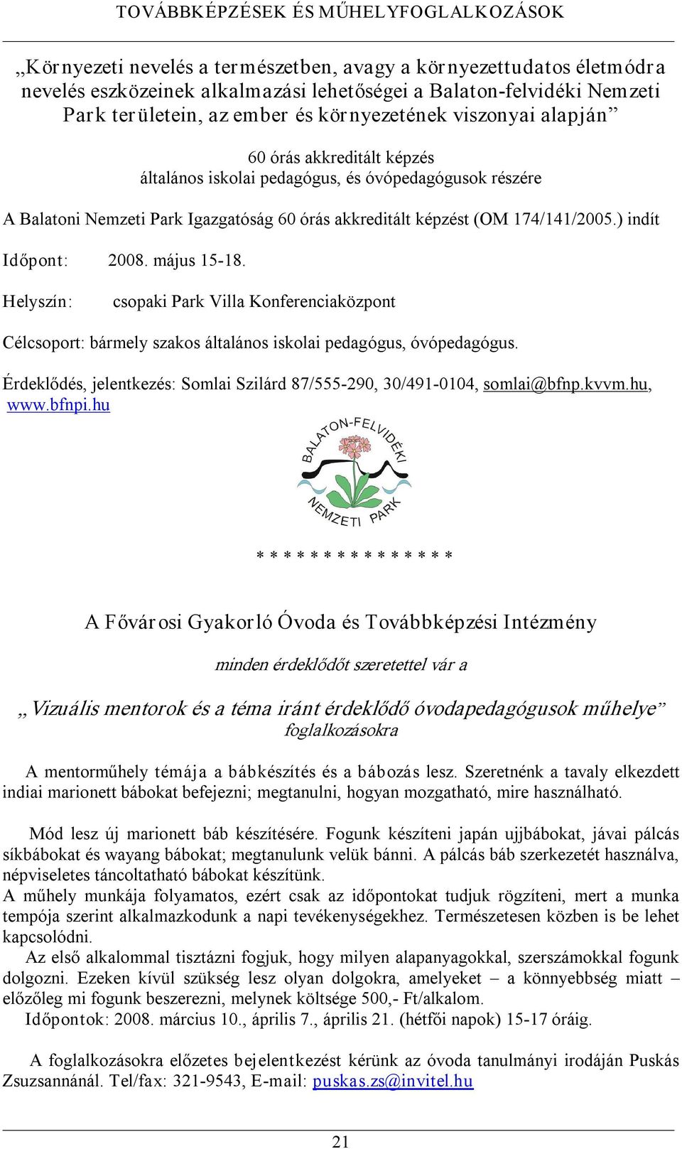 csopaki Park Villa Konferenciaközpont Célcsoport: bármely szakos általános iskolai pedagógus, óvópedagógus. Érdeklődés, jelentkezés: Somlai Szilárd 87/555 290, 30/491 0104, somlai@bfnp.kvvm.hu, www.