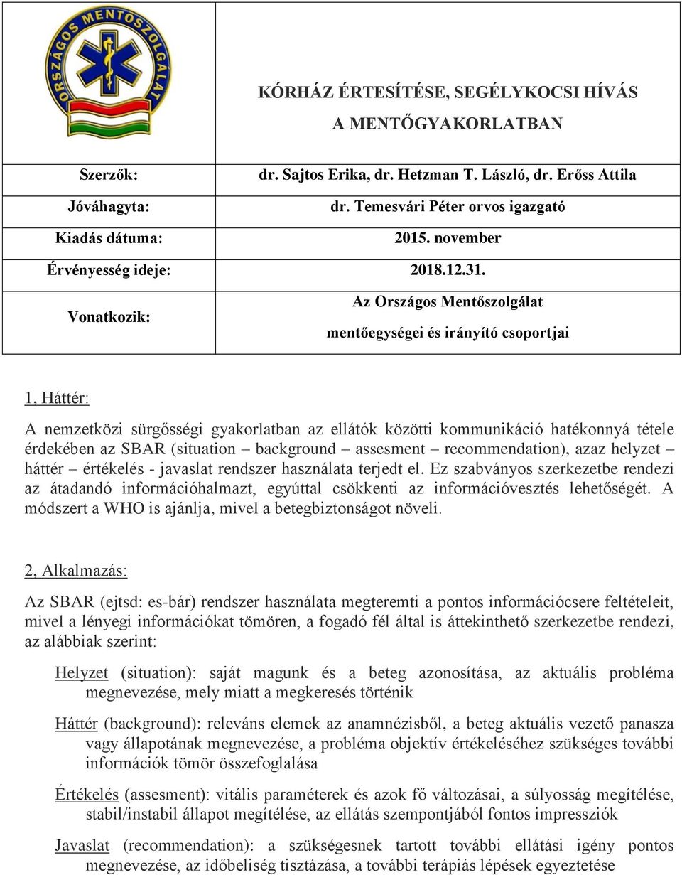 Vonatkozik: Az Országos Mentőszolgálat mentőegységei és irányító csoportjai 1, Háttér: A nemzetközi sürgősségi gyakorlatban az ellátók közötti kommunikáció hatékonnyá tétele érdekében az SBAR