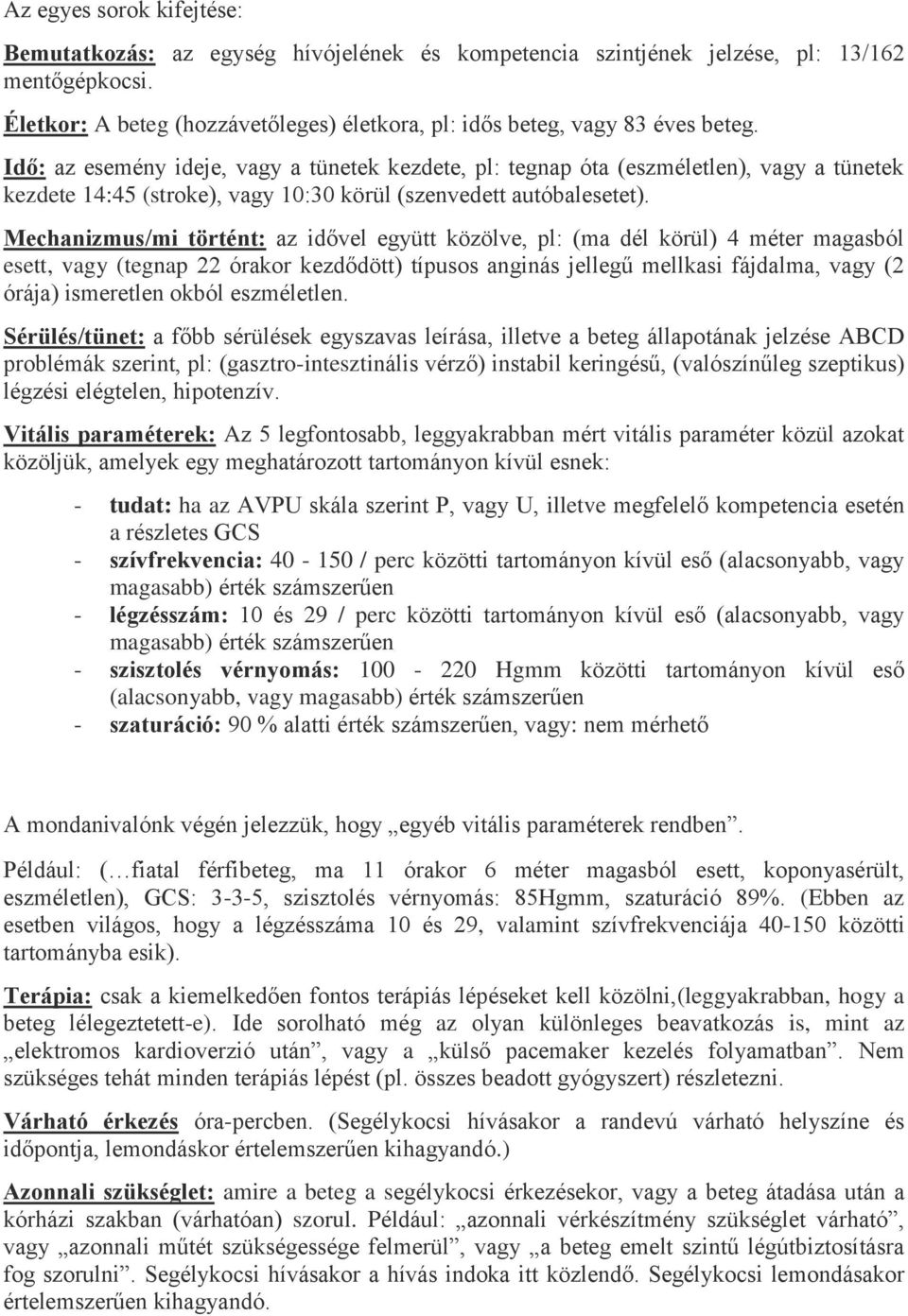 Idő: az esemény ideje, vagy a tünetek kezdete, pl: tegnap óta (eszméletlen), vagy a tünetek kezdete 14:45 (stroke), vagy 10:30 körül (szenvedett autóbalesetet).