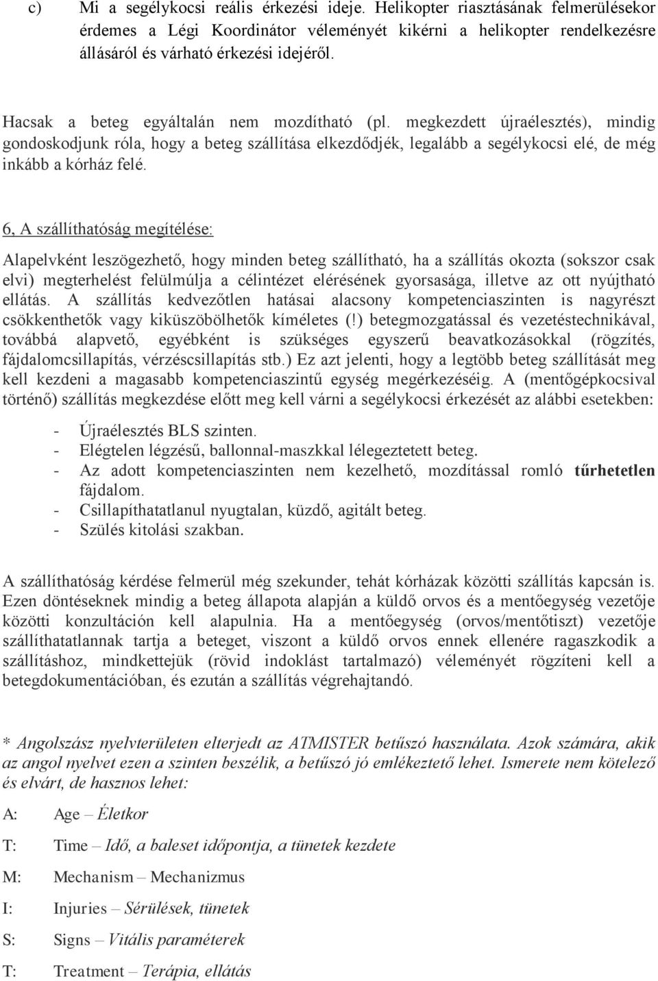 6, A szállíthatóság megítélése: Alapelvként leszögezhető, hogy minden beteg szállítható, ha a szállítás okozta (sokszor csak elvi) megterhelést felülmúlja a célintézet elérésének gyorsasága, illetve