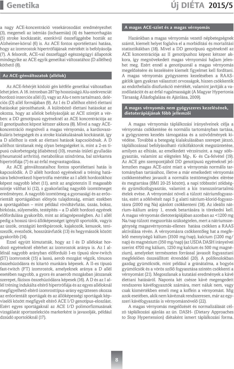 A felsorolt, ACE-val összefüggő egészségügyi állapotok mindegyike az ACE egyik genetikai változatához (D allélhez) köthető (8).