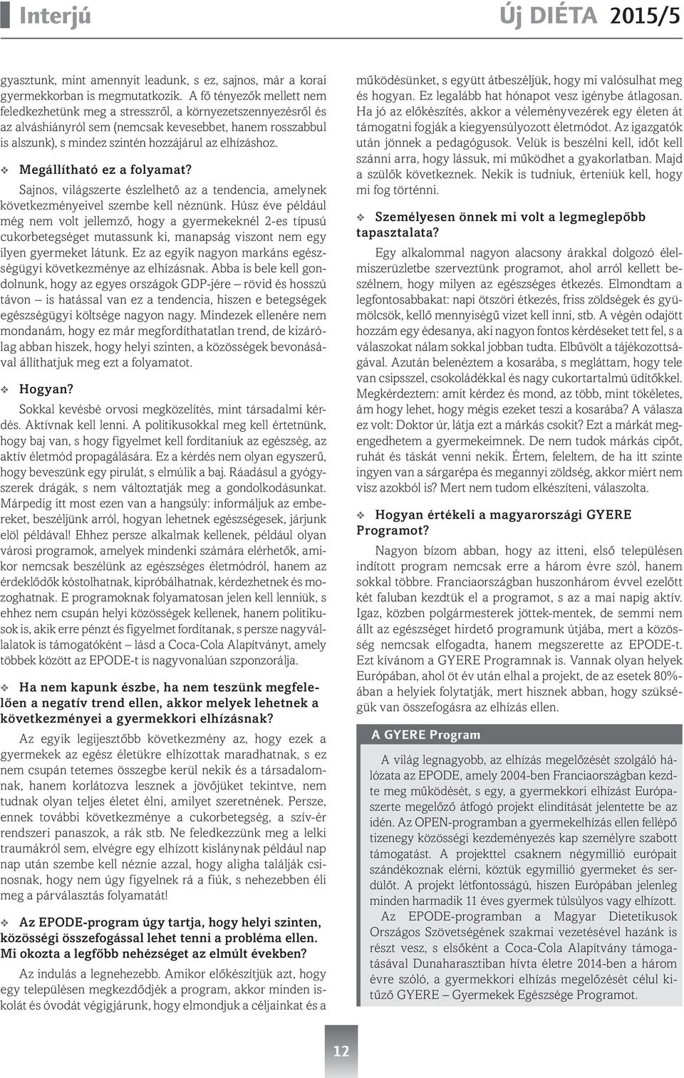 elhízáshoz. Megállítható ez a folyamat? Sajnos, világszerte észlelhető az a tendencia, amelynek következményeivel szembe kell néznünk.