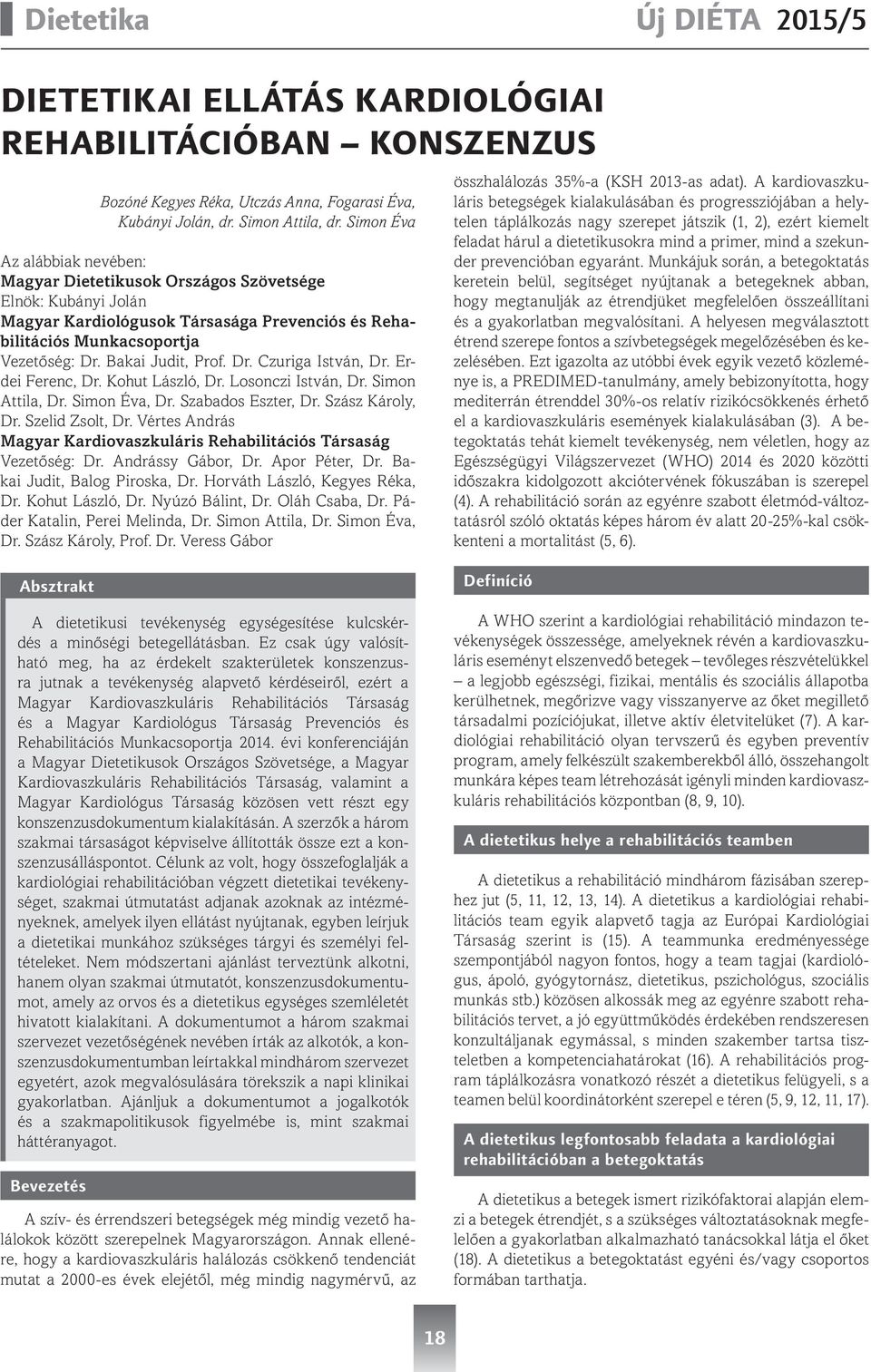 Dr. Czuriga István, Dr. Erdei Ferenc, Dr. Kohut László, Dr. Losonczi István, Dr. Simon Attila, Dr. Simon Éva, Dr. Szabados Eszter, Dr. Szász Károly, Dr. Szelid Zsolt, Dr.