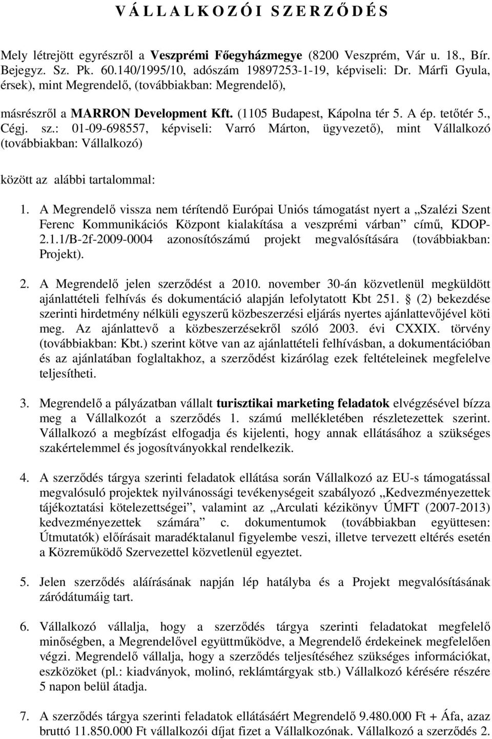 : 01-09-698557, képviseli: Varró Márton, ügyvezető), mint Vállalkozó (továbbiakban: Vállalkozó) között az alábbi tartalommal: 1.