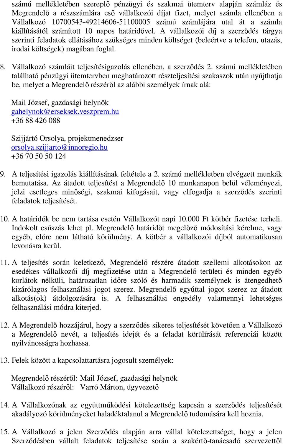 A vállalkozói díj a szerződés tárgya szerinti feladatok ellátásához szükséges minden költséget (beleértve a telefon, utazás, irodai költségek) magában foglal. 8.